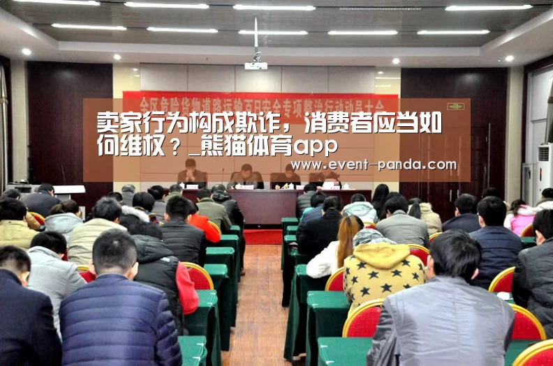 卖家行为构成欺诈，消费者应当如何维权？_熊猫体育app